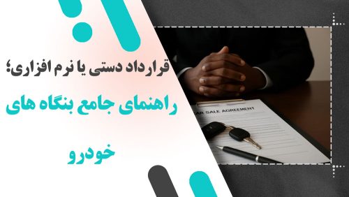 قرارداد دستی یا نرم افزاری؛ راهنمای جامع بنگاه های خودرو